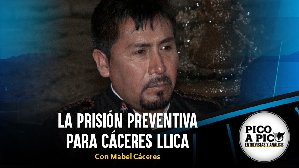 Pico a Pico: La prisión preventiva para Cáceres Llica