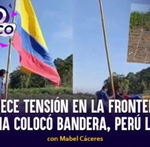 Crece tensión en la frontera, Colombia colocó bandera, Perú la retiró | Pico a Pico (VIDEO)