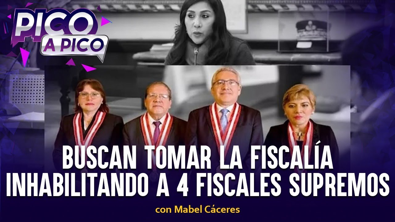 Buscan tomar la Fiscalía inhabilitando a 4 fiscales supremos | Pico a Pico con Mabel Cáceres (VIDEO)