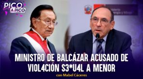 Ministro de Balcázar acusado de violación sexual a menor | Pico a Pico con Mabel Cáceres (VIDEO)